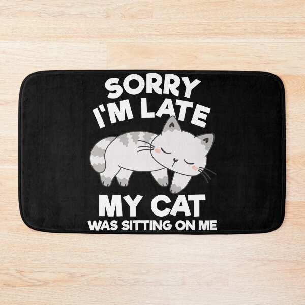 Item preview, Sorry I'm Late My Cat Was Sitting On Me Funny Cat Lover designed and sold by NaomiTankersly.