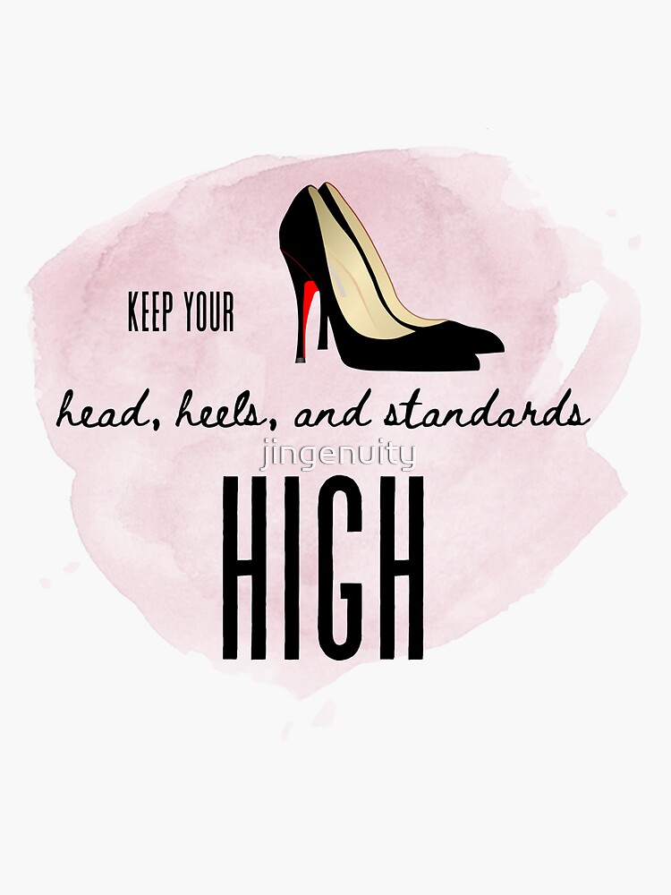 "Keep your head, heels, and standards high black high heels