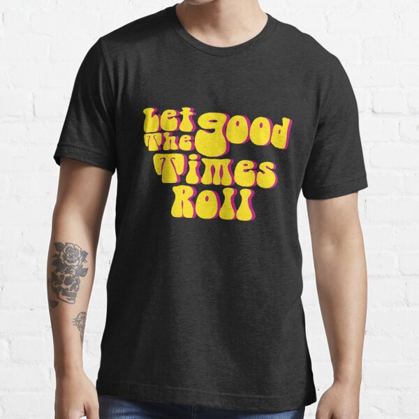 Let The Good Times Roll Essential T-Shirt for Sale by