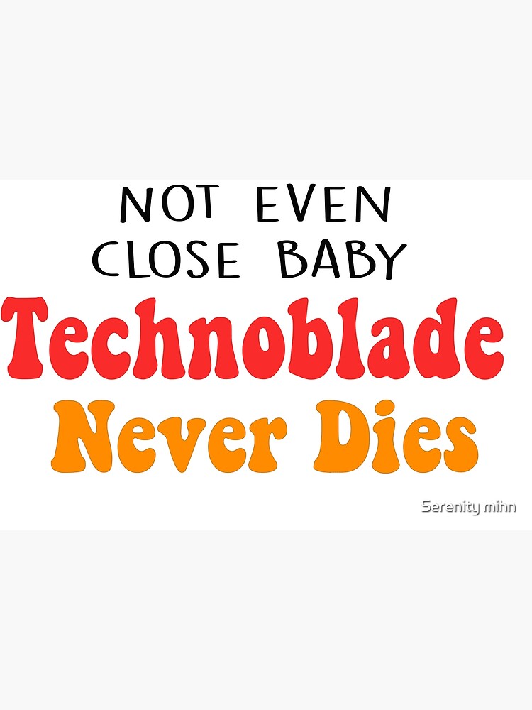 Not even close baby, TECHNOBLADE NEVER DIES!!! - Technoblade 