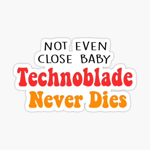 Not Even Close Baby - Technoblade Never Dies | Sticker