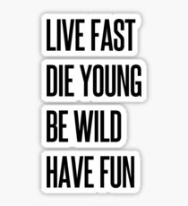 Live fast, die young, be wild, have fun Sticker