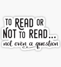 To Read or Not to Read... Not even a question Sticker