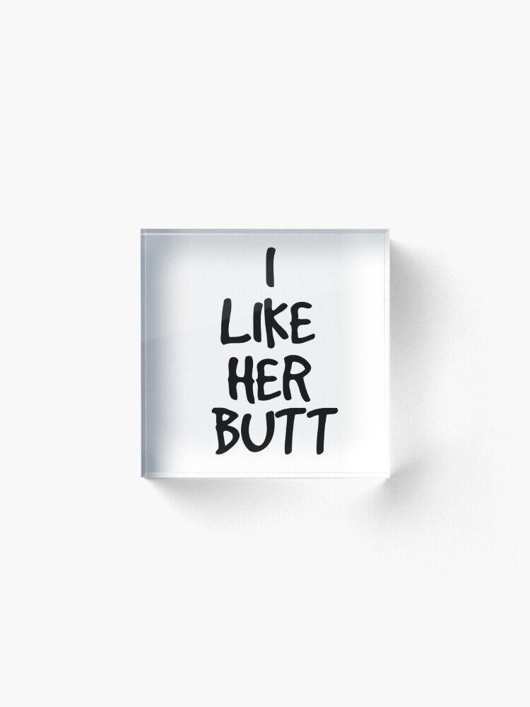 Alternate view of I like her butt Acrylic Block