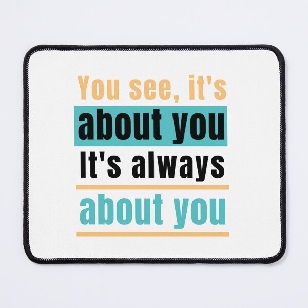 Item preview, You see, it's about you. It's always about you. - Relationships quote. designed and sold by Pluto's  Art.