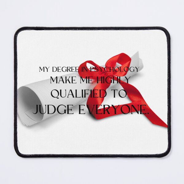 Item preview, my degree in psychology make me highly qualified to judge everyone designed and sold by CreeDesigns723.