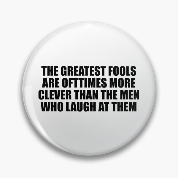 Item preview, The greatest fools are ofttimes more clever than the men who laugh at them designed and sold by Colorfulandfun.