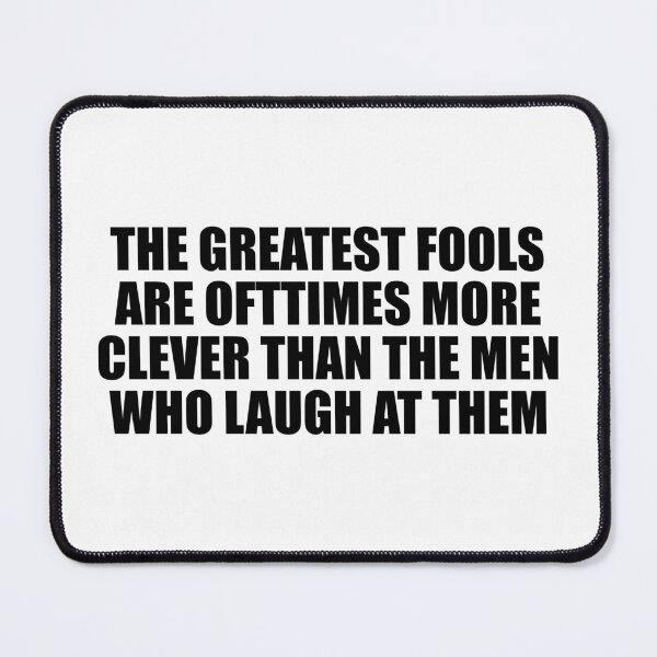 Item preview, The greatest fools are ofttimes more clever than the men who laugh at them designed and sold by Colorfulandfun.