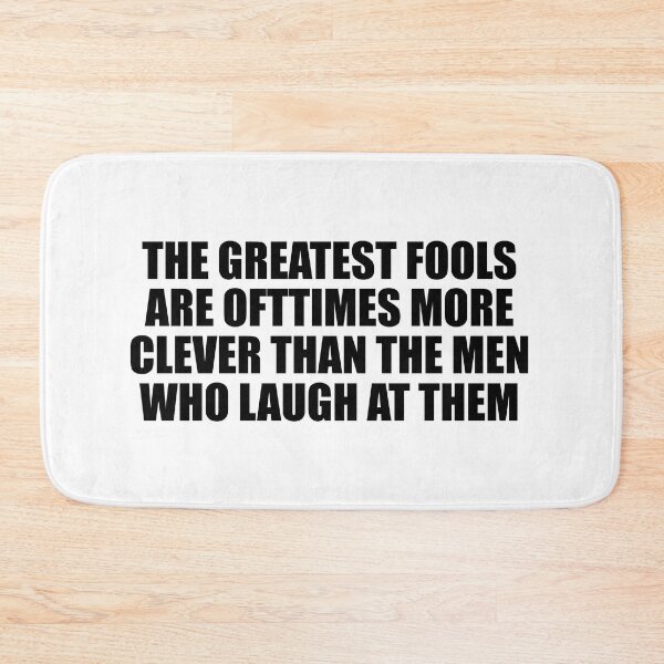 Item preview, The greatest fools are ofttimes more clever than the men who laugh at them designed and sold by Colorfulandfun.