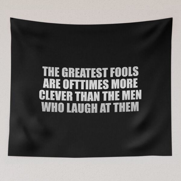 Item preview, The greatest fools are ofttimes more clever than the men who laugh at them designed and sold by Colorfulandfun.