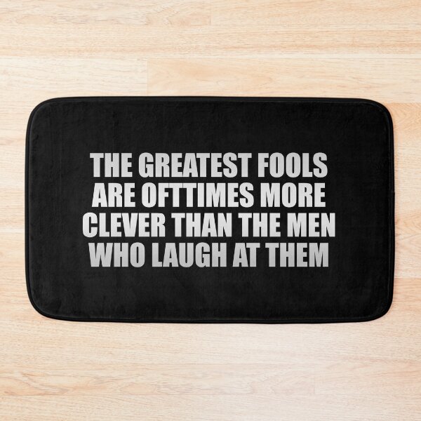 Item preview, The greatest fools are ofttimes more clever than the men who laugh at them designed and sold by Colorfulandfun.