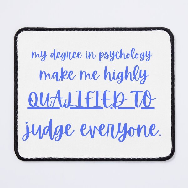 Item preview, my degree in psychology make me highly qualified to judge everyone designed and sold by CreeDesigns723.