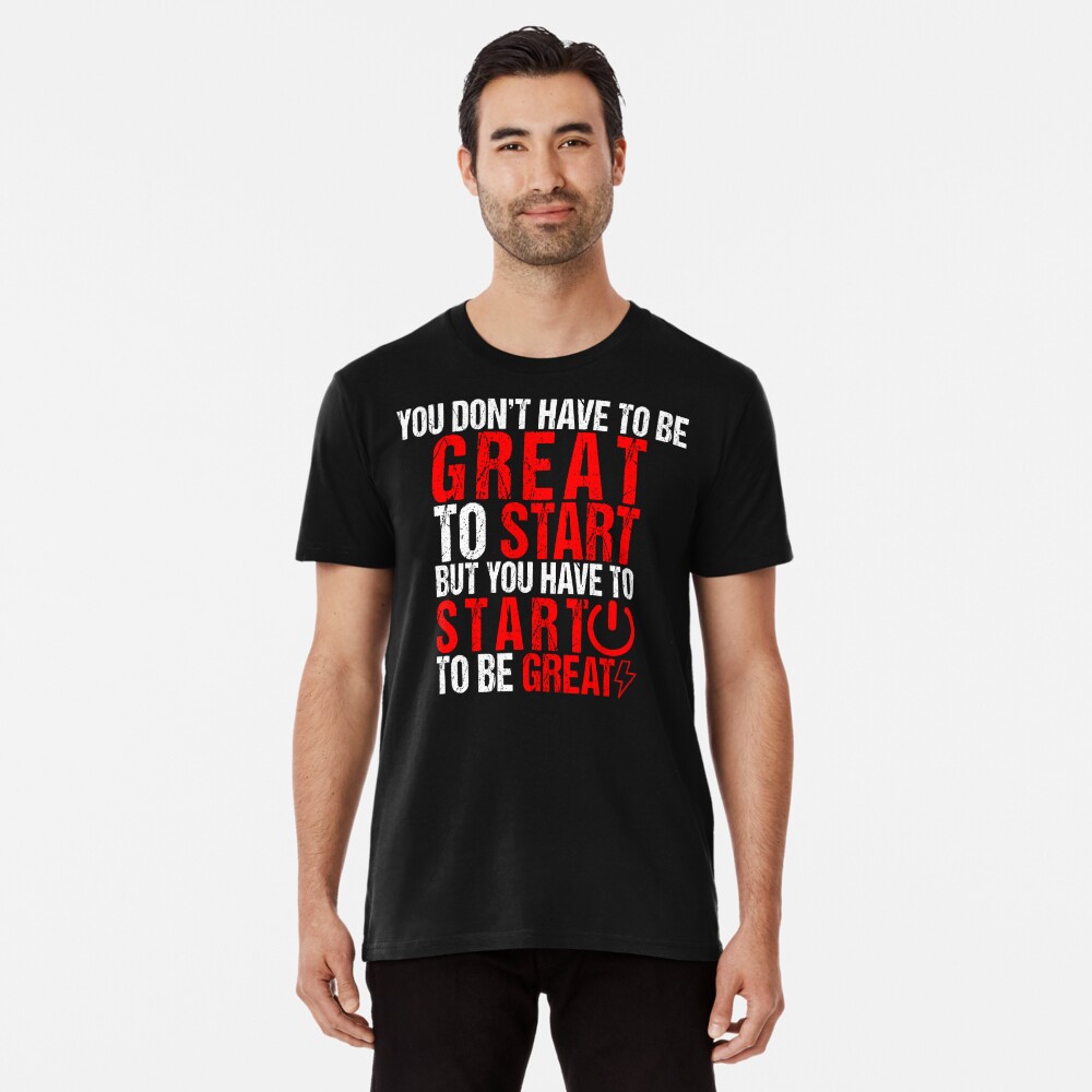 You Do Not Have To Be Great To Start But You Have To Start Gym  Inspirational Quotes Poster T-Shirt by Lab No 4 - Pixels