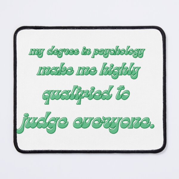 Item preview, my degree in psychology make me highly qualified to judge everyone designed and sold by CreeDesigns723.