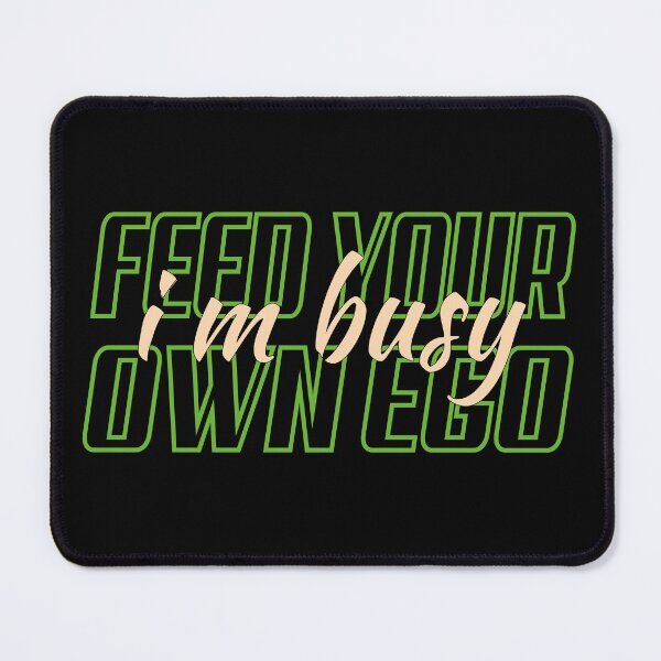 Item preview, feed your own ego i'm busy, designed and sold by truewear1.