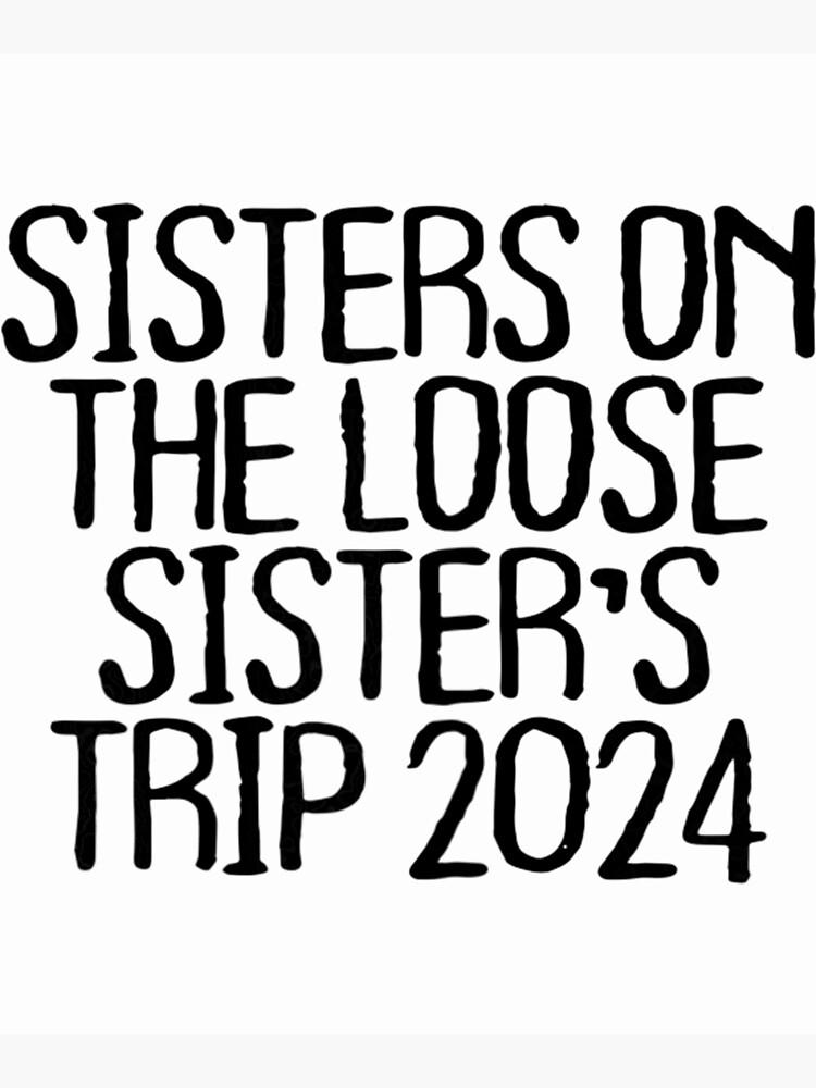 Womens Sisters On The Loose Sister S Trip 2024 Funny Minimal Poster   Flat,750x,075,f Pad,750x1000,f8f8f8 