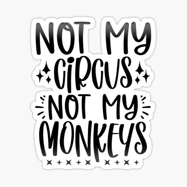 not-my-circus-not-my-monkeys-sticker-for-sale-by-marykebotha-redbubble