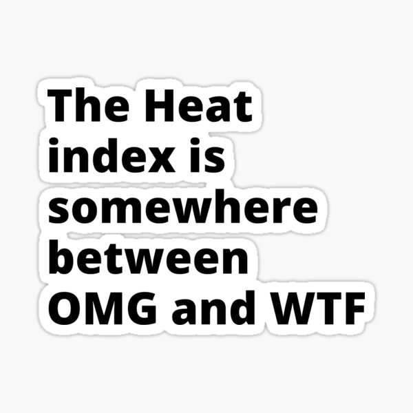 "The Heat index is somewhere between OMG and WTF" Sticker for Sale by
