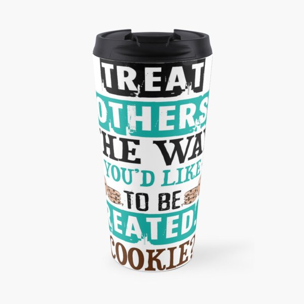 How Would You Like to Be Treated - Cookie? Travel Mug