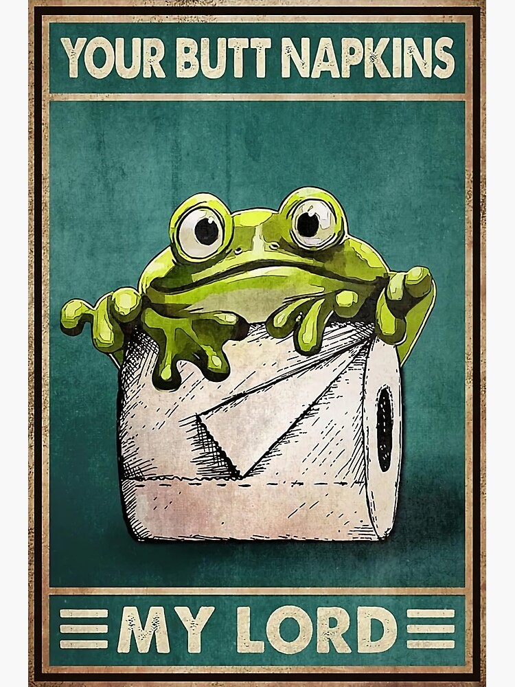 "Frog Toilet Paper Your Butt Napkins My Lord Poster" Poster for Sale by
