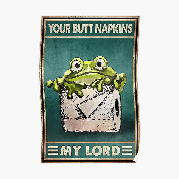 "Frog Toilet Paper Your Butt Napkins My Lord Poster" Poster for Sale by