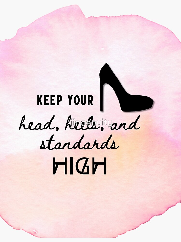 "Keep your head, heels, and standards high black high heels