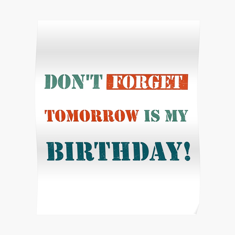 Funny Birthday Reminder Don't Forget Tomorrow Is My Birthday ...