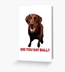 Chocolate Lab Did you say Ball? Greeting Card