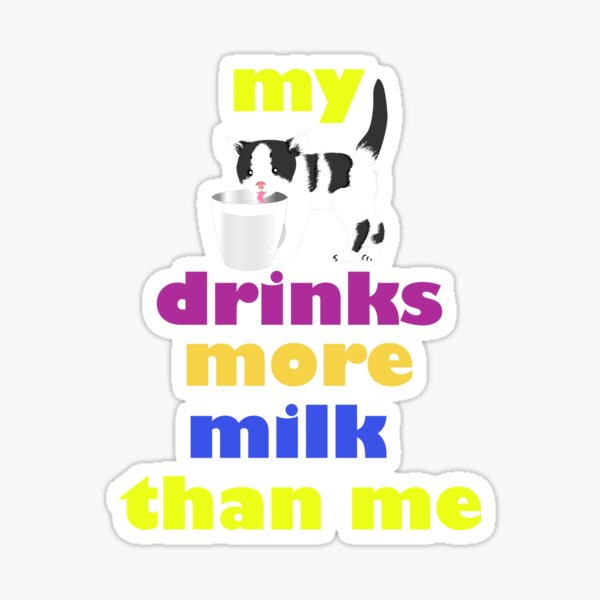 "my cat drinks more milk than me" Sticker for Sale by mycats Redbubble