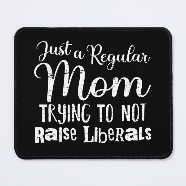 Item preview, Just a Regular Mom Trying To Not Raise Liberals designed and sold by Full Moon.