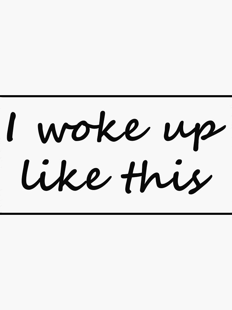 i-woke-up-like-this-cool-motivational-sassy-quotes-sticker-for-sale