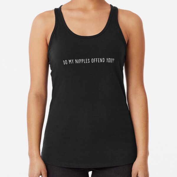  Do My Nipples Offend You Funny No Bra Braless Tank Top :  Clothing, Shoes & Jewelry