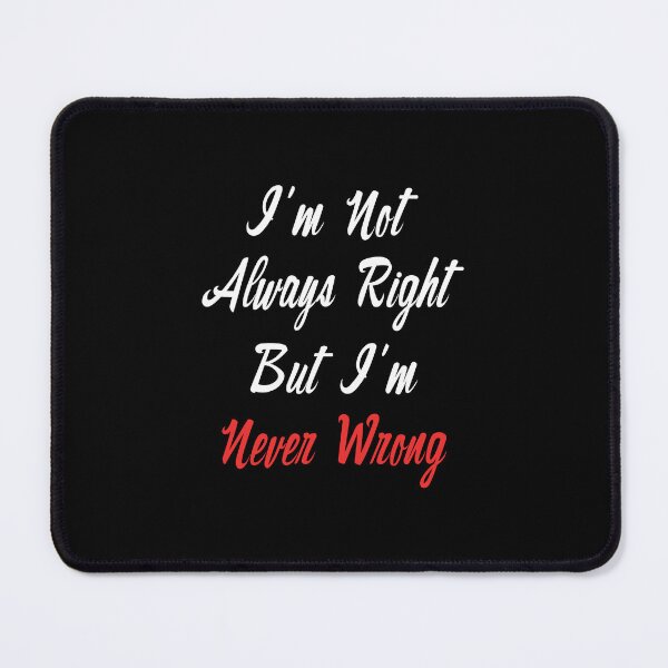 Item preview, Funny Saying I'm Not Always Right But I'm Never Wrong designed and sold by magicos1.