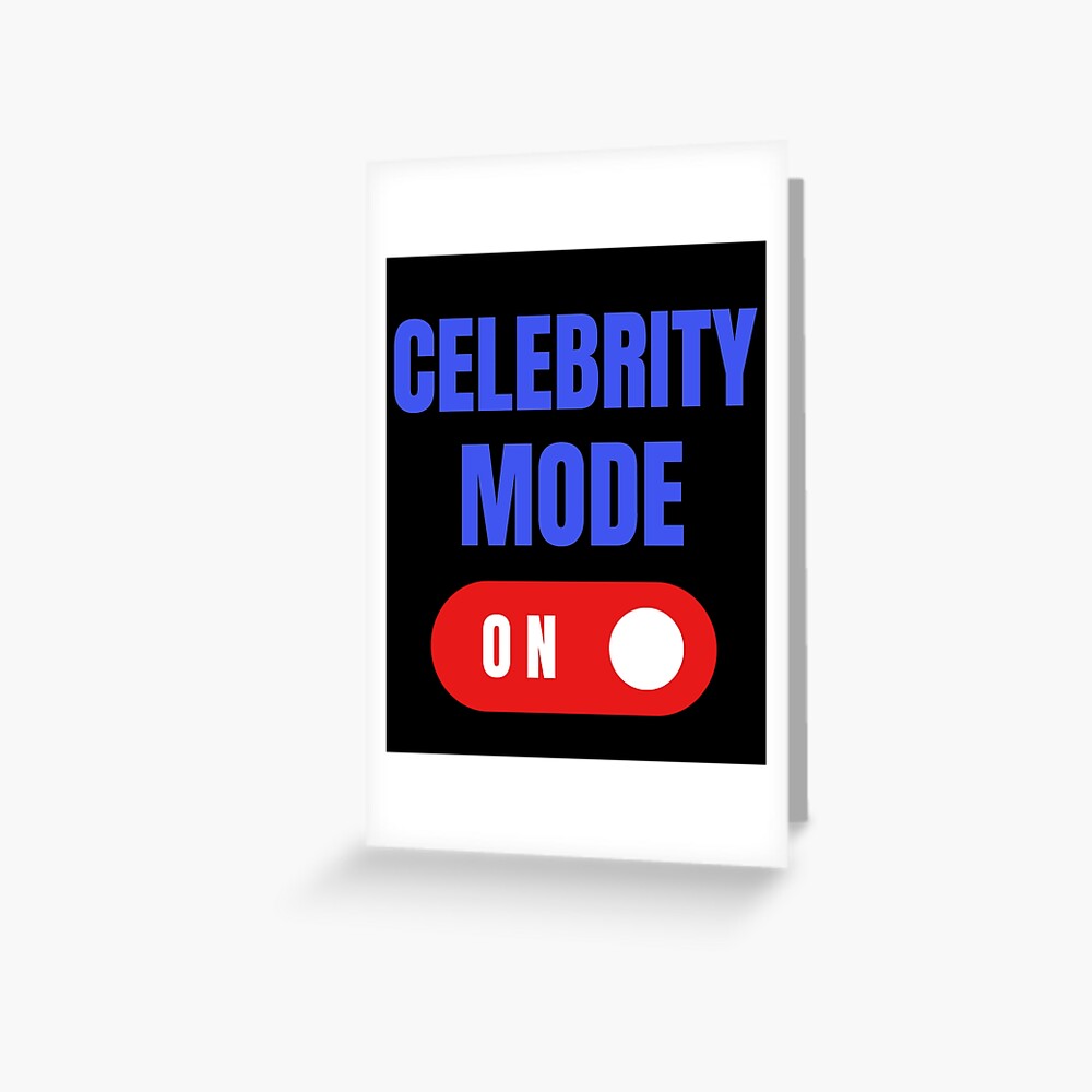 Celebrity Mode On, Celebrity Gift, Funny Birthday Gift Greeting Card For  Sale By Hermotees | Redbubble