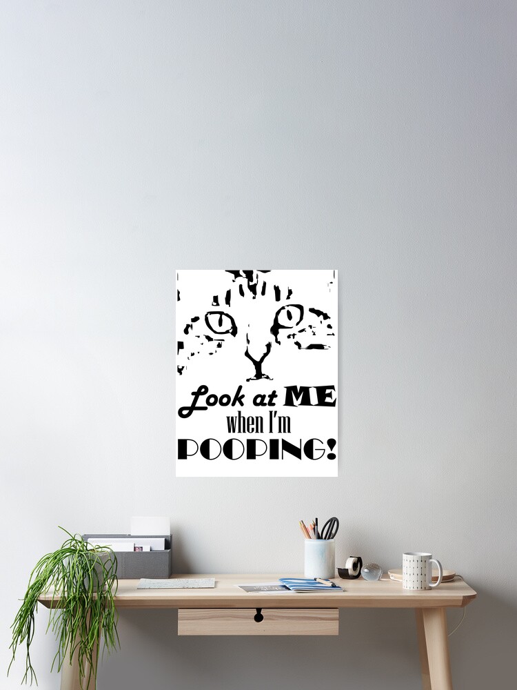 Thumbnail 2 of 3, Poster, Look at me when I'm pooping! designed and sold by Pooping-Cat.