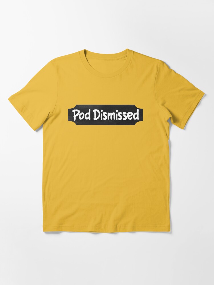 Pod Dismissed (Pod Meets World Show) | Essential T-Shirt