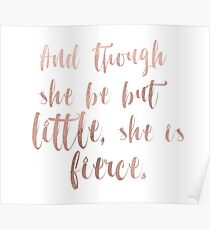 Though she be but little she is fierce - rose gold Poster