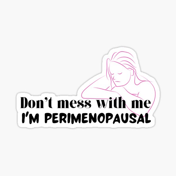 Don't mess with me, I'm Perimenopausal Sticker