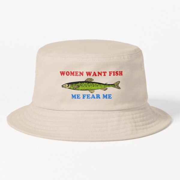 Women Want Fish Me Fear Me - Oddly Specific Meme, Fishing Bucket Hat for  Sale by SpaceDogLaika