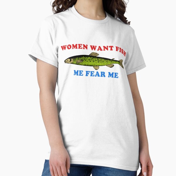 Item preview, Women Want Fish Me Fear Me - Oddly Specific Meme, Fishing designed and sold by SpaceDogLaika.