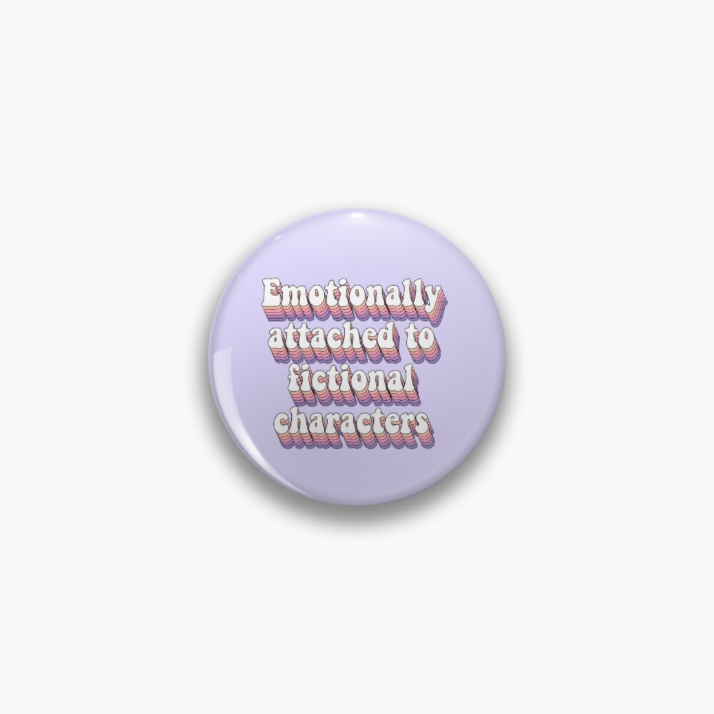 Emotionally Attached To Fictional Characters Pin For Sale By