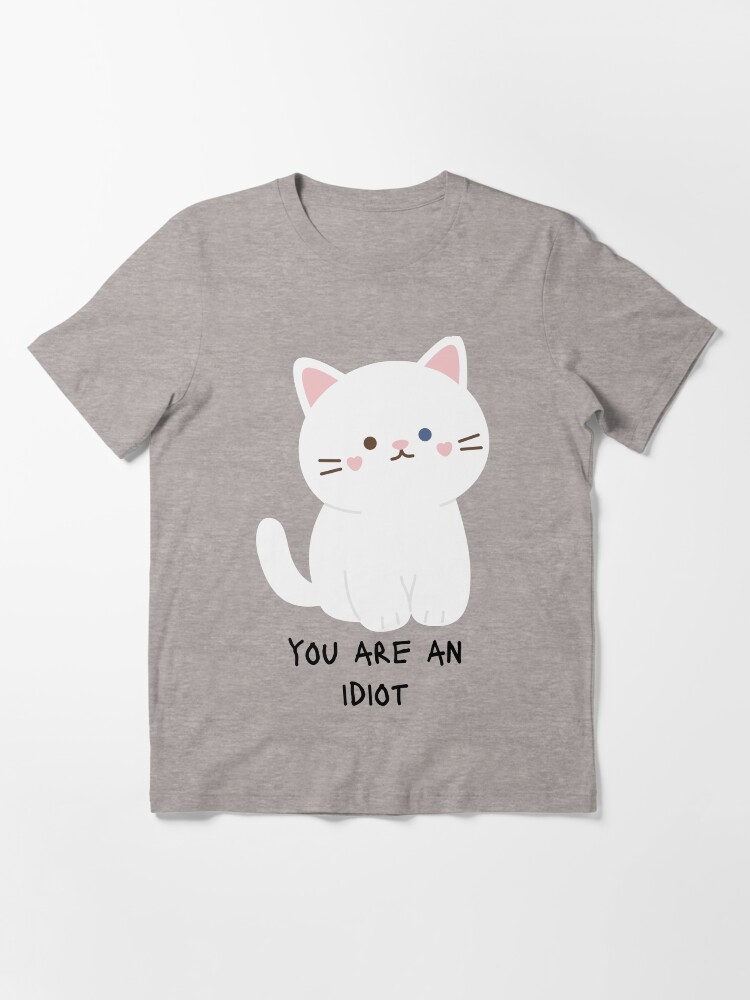 The cat you idiot shirt outlet