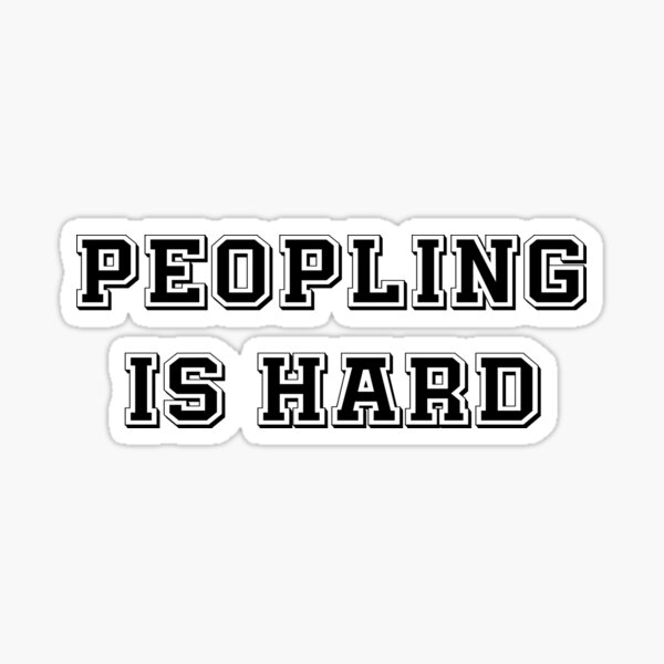 Peopling is hard Sticker