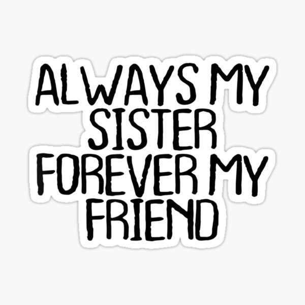 always-my-sister-forever-my-friend-funny-sarcastic-quotes-sticker