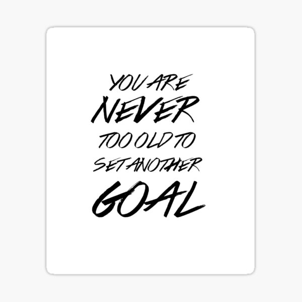 you-are-never-too-old-to-set-another-goal-sticker-for-sale-by