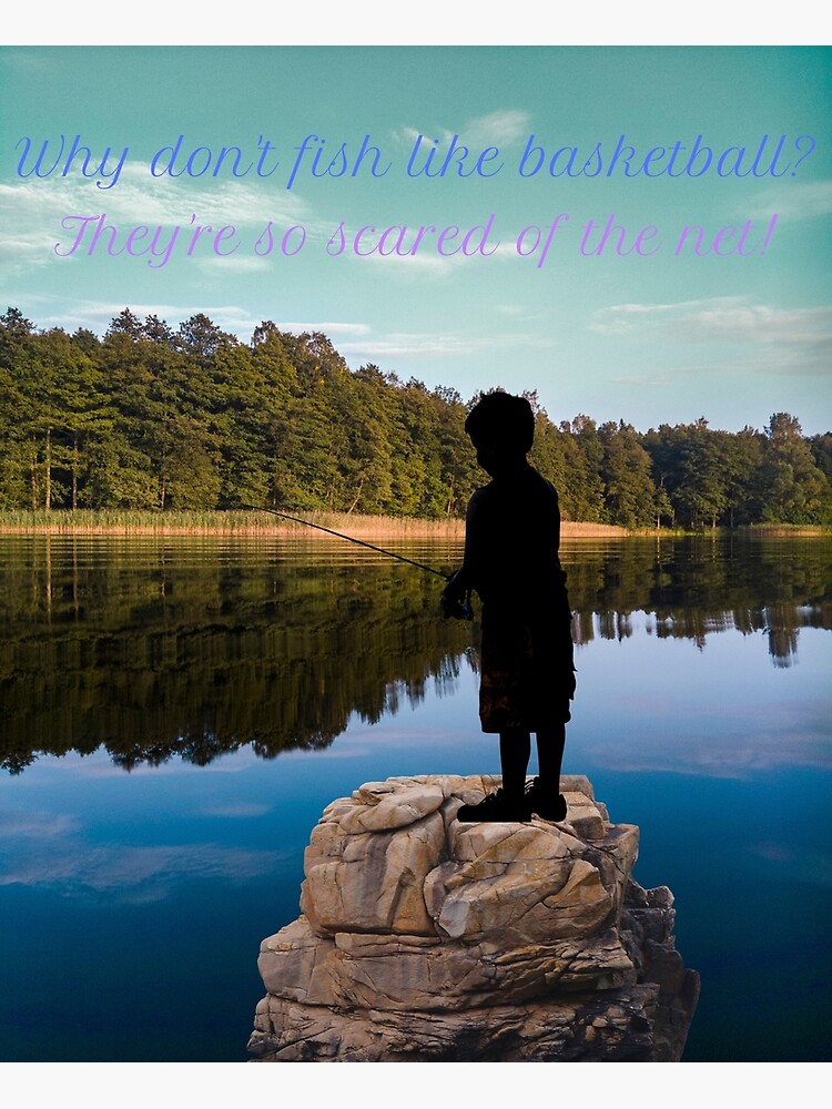 "Why don't fish like basketball? They're so scared of the net!" Poster for Sale by hhtmedia