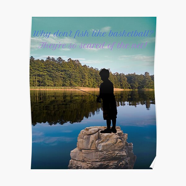 "Why don't fish like basketball? They're so scared of the net!" Poster for Sale by hhtmedia