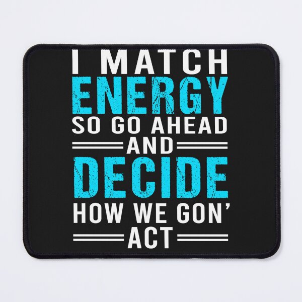 Item preview, I Match Energy So Go Ahead And Decide How We Gon' Act Funny designed and sold by TaraxDoolittle.
