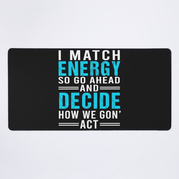 Item preview, I Match Energy So Go Ahead And Decide How We Gon' Act Funny designed and sold by TaraxDoolittle.