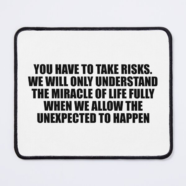 Item preview, You have to take risks. We will only understand the miracle of life fully when we allow the unexpected to happen designed and sold by Colorfulandfun.
